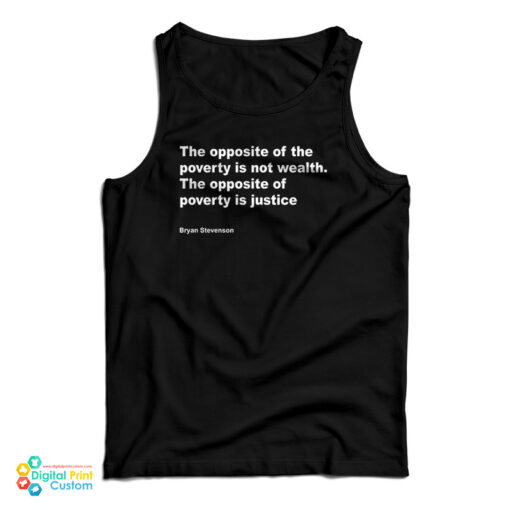 Bryan Stevenson The Opposite Of Poverty Is Not Wealth Tank Top,
