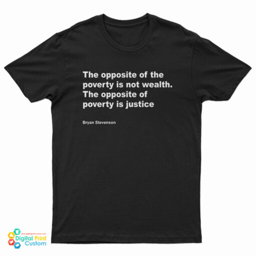 Bryan Stevenson The Opposite Of Poverty Is Not Wealth T-Shirt