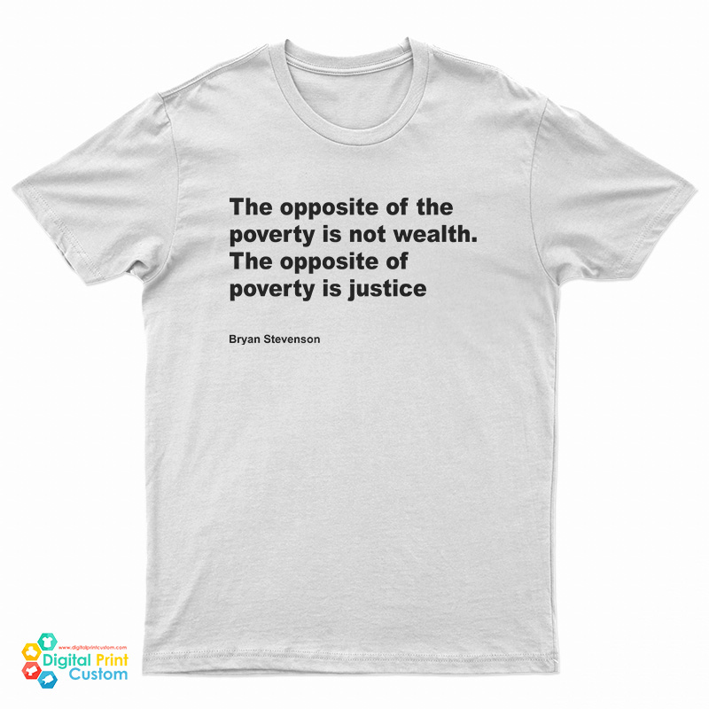Bryan Stevenson The Opposite Of Poverty Is Not Wealth T-Shirt