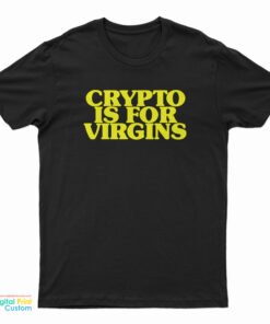 Crypto Is For Virgins Funny T-Shirt
