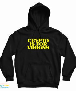 Crypto Is For Virgins Funny Hoodie