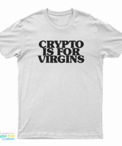 Crypto Is For Virgins Funny T-Shirt