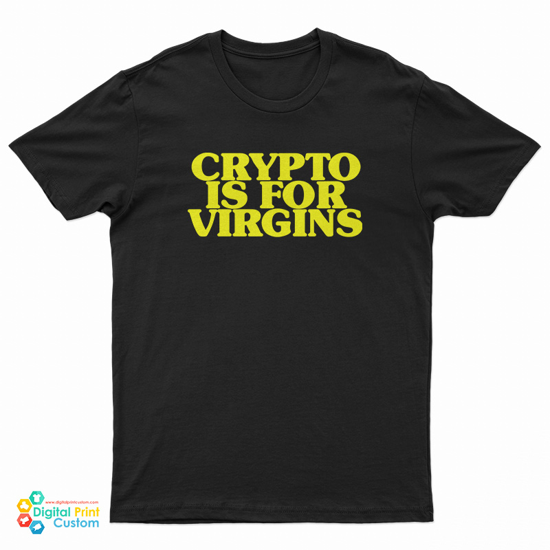 Crypto Is For Virgins Funny T-Shirt
