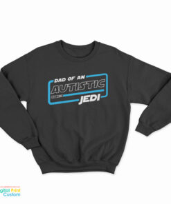 Dad Of An Autistic Jedi Sweatshirt