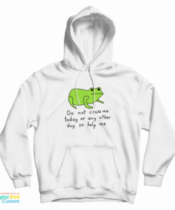 Do Not Cross Me Today Or Any Other Day So Help Me Hoodie