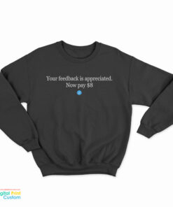 Elon Mask Your Feedback Is Appreciated Now Pay $8 Sweatshirt