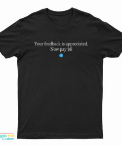 Elon Mask Your Feedback Is Appreciated Now Pay $8 T-Shirt