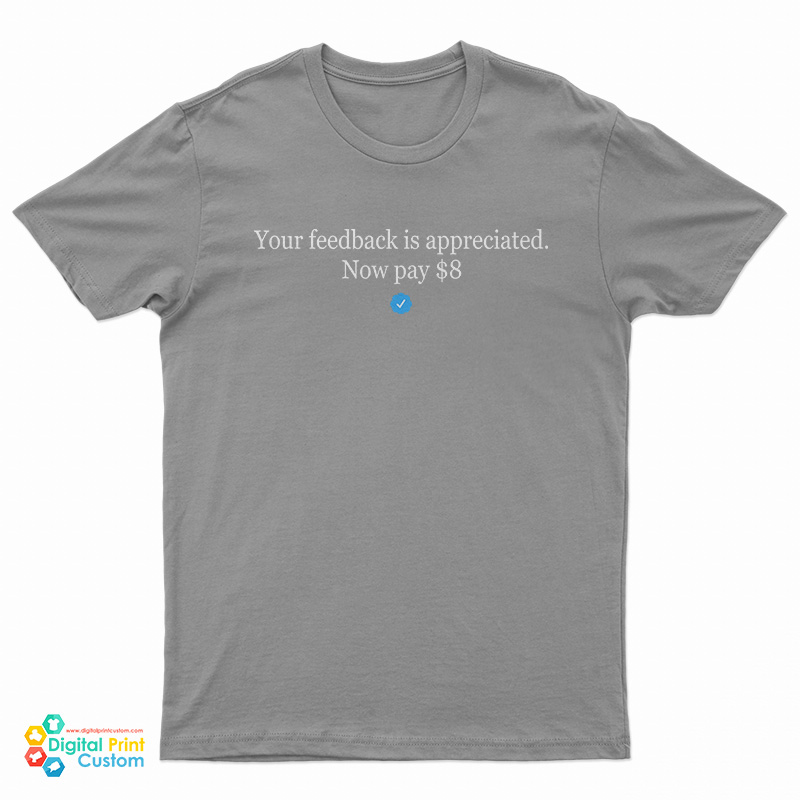 Elon Mask Your Feedback Is Appreciated Now Pay $8 T-Shirt