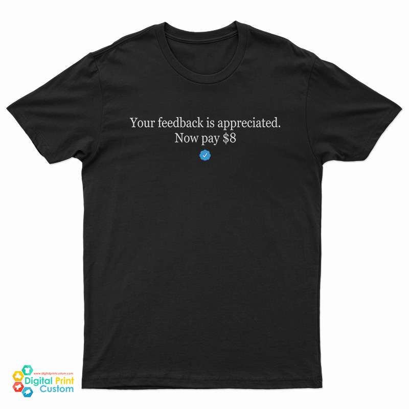 Elon Mask Your Feedback Is Appreciated Now Pay $8 T-Shirt