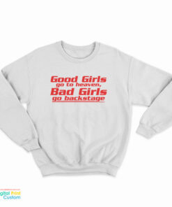 Good Girls Go To Heaven Bad Girls Go Backstage Sweatshirt