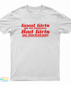 Good Girls Go To Heaven Bad Girls Go Backstage T-Shirt