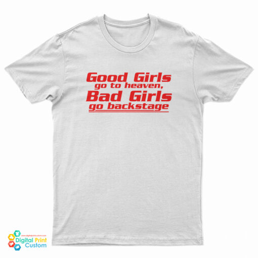 Good Girls Go To Heaven Bad Girls Go Backstage T-Shirt