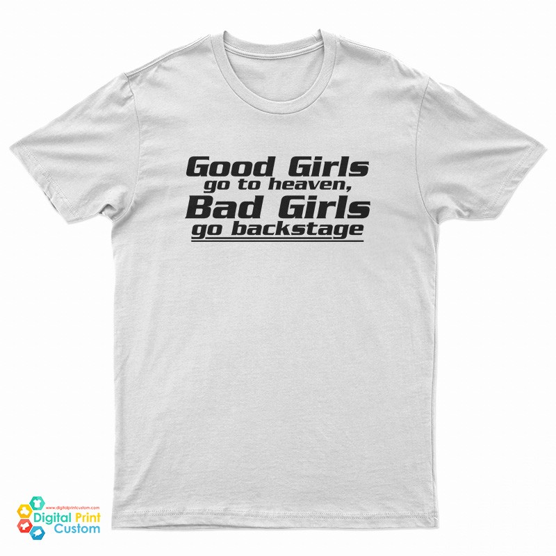 Good Girls Go To Heaven Bad Girls Go Backstage T-Shirt