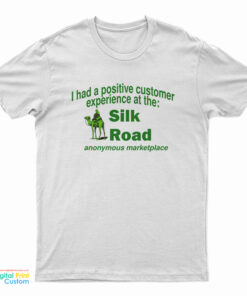 I Had A Positive Customer Experience At The Silk Road T-Shirt