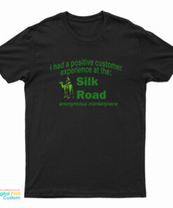 I Had A Positive Customer Experience At The Silk Road T-Shirt
