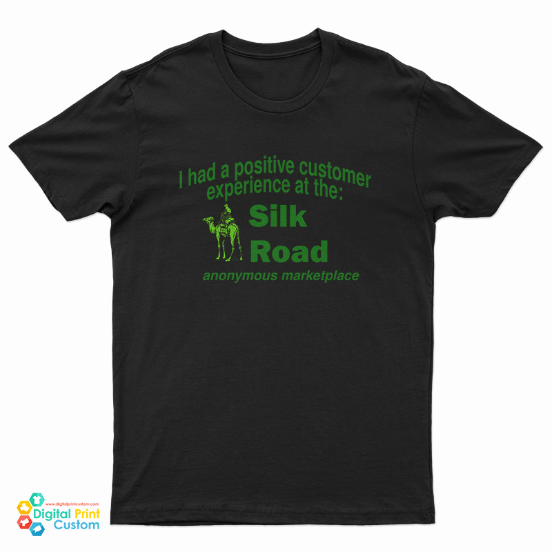 I Had A Positive Customer Experience At The Silk Road T-Shirt