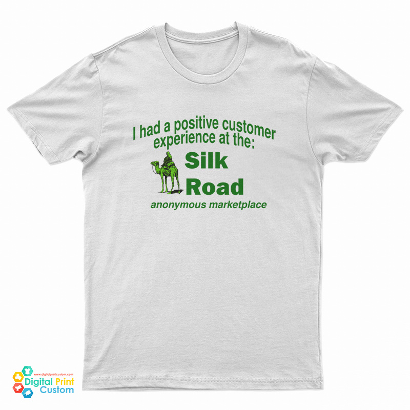 I Had A Positive Customer Experience At The Silk Road T-Shirt