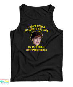 I Don't Need A Halloween Costume My Face Reveal Was Scary Enough Tank Top