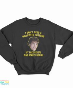 I Don't Need A Halloween Costume My Face Reveal Was Scary Enough Sweatshirt
