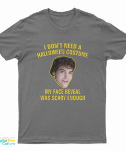 I Don't Need A Halloween Costume My Face Reveal Was Scary Enough T-Shirt