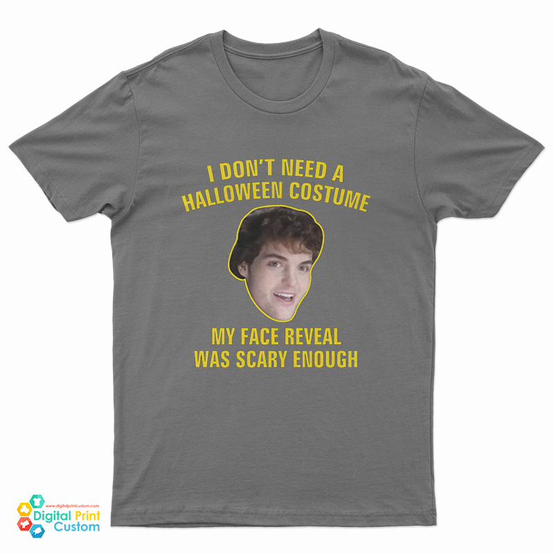 I Don't Need A Halloween Costume My Face Reveal Was Scary Enough T-Shirt