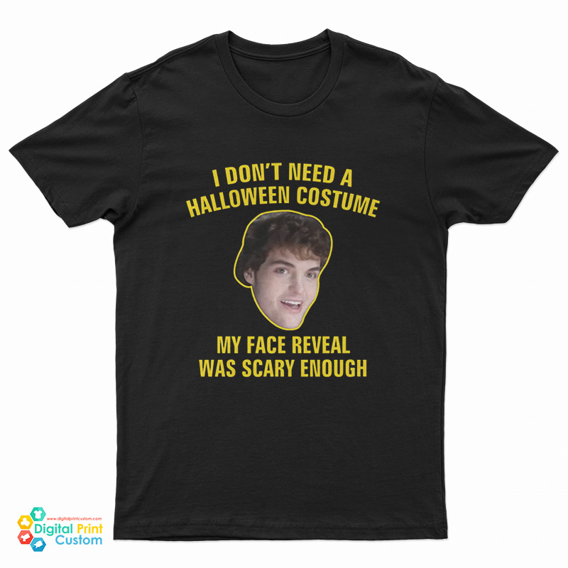 I Don't Need A Halloween Costume My Face Reveal Was Scary Enough T-Shirt