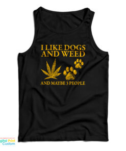 I Like Dogs And Weed And Maybe 3 People Tank Top