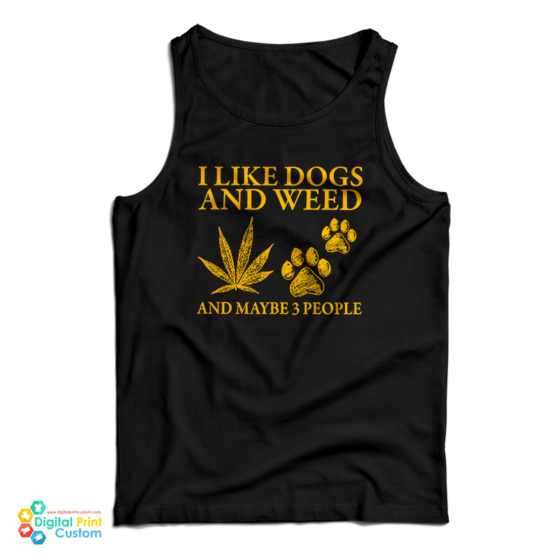 I Like Dogs And Weed And Maybe 3 People Tank Top