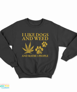 I Like Dogs And Weed And Maybe 3 People Sweatshirt