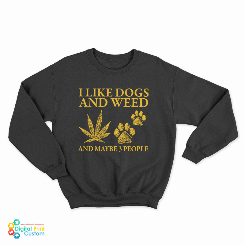 I Like Dogs And Weed And Maybe 3 People Sweatshirt