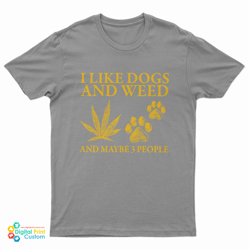 I Like Dogs And Weed And Maybe 3 People T-Shirt