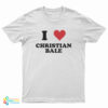 I Love Christian Bale T-Shirt