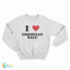 I Love Christian Bale Sweatshirt
