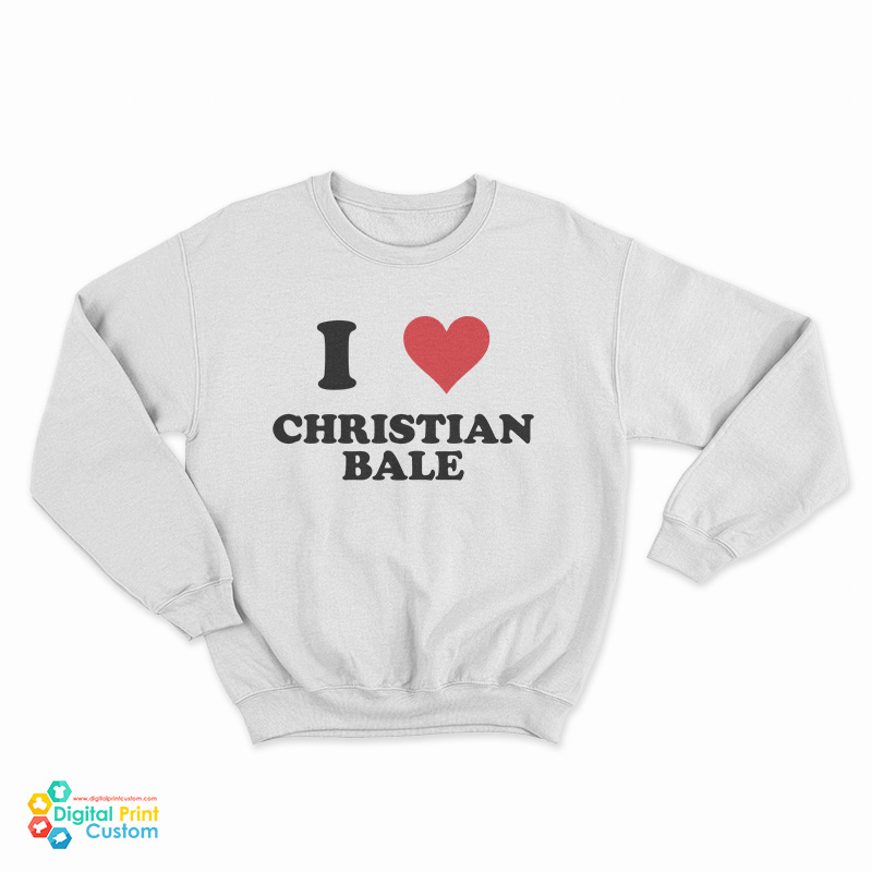 I Love Christian Bale Sweatshirt