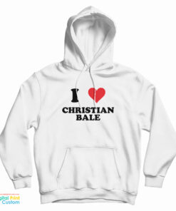I Love Christian Bale Hoodie