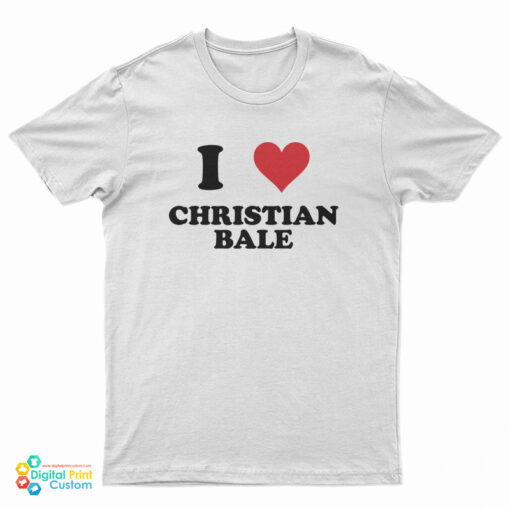 I Love Christian Bale T-Shirt