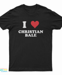 I Love Christian Bale T-Shirt