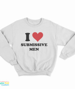 I Love Submissive Men Sweatshirt