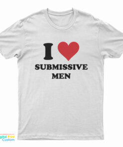 I Love Submissive Men T-Shirt