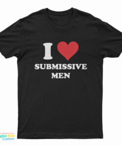 I Love Submissive Men T-Shirt