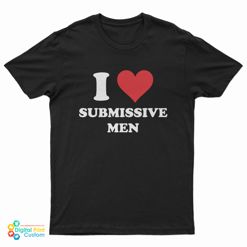 I Love Submissive Men T-Shirt