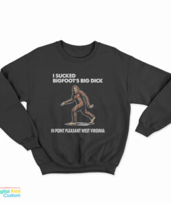 I Sucked Bigfoot’s Big Dick In Point Pleasant West Virginia Sweatshirt
