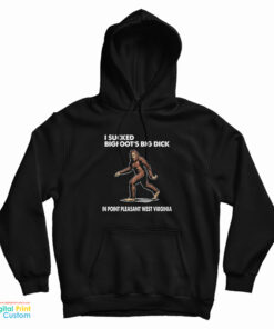 I Sucked Bigfoot’s Big Dick In Point Pleasant West Virginia Hoodie