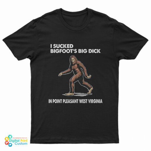 I Sucked Bigfoot’s Big Dick In Point Pleasant West Virginia T-Shirt