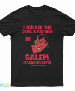 I Sucked The Devil’s Red Dick In Salem T-Shirt