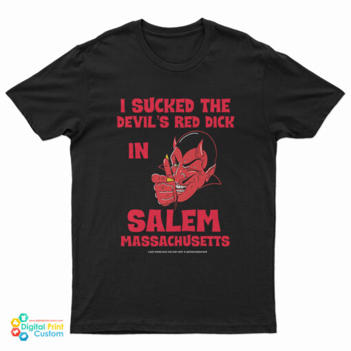 I Sucked The Devil’s Red Dick In Salem T-Shirt