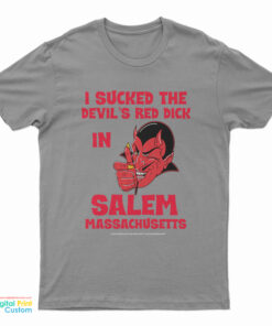 I Sucked The Devil’s Red Dick In Salem T-Shirt