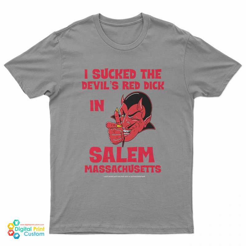 I Sucked The Devil’s Red Dick In Salem T-Shirt