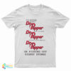 I’m Either Drinking Dr Pepper About To Drink Dr Pepper Thinking About Drinking Dr Pepper Or Pissing Out Kidney Stones T-Shirt