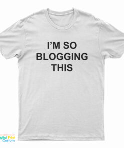 I'm So Blogging This T-Shirt